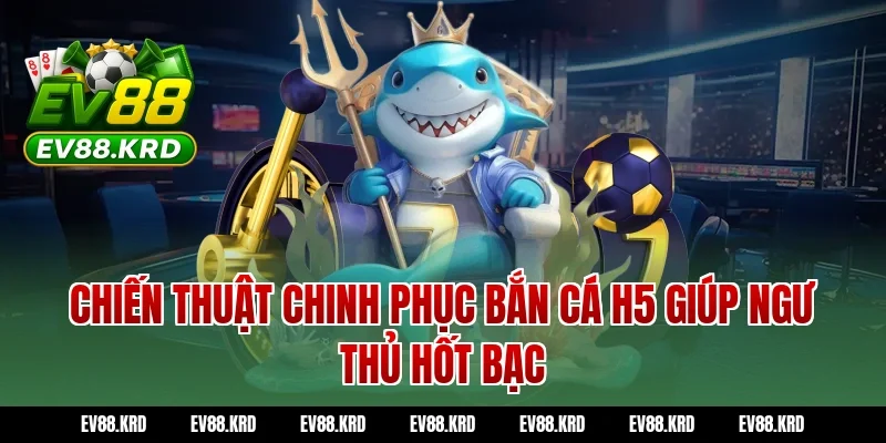 Giải Mã Sức Hút Của Siêu Phẩm Bắn Cá H5 Đỉnh Cao 4 Chiến Thuật Chinh Phục Bắn Cá H5 Giúp Ngư Thủ Hốt Bạc