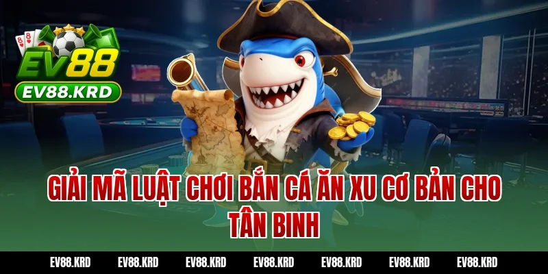 Bắn cá ăn xu - Tuyệt chiêu săn thưởng đại dương bất bại 2 Giải mã luật chơi Bắn cá ăn xu cơ bản cho tân binh
