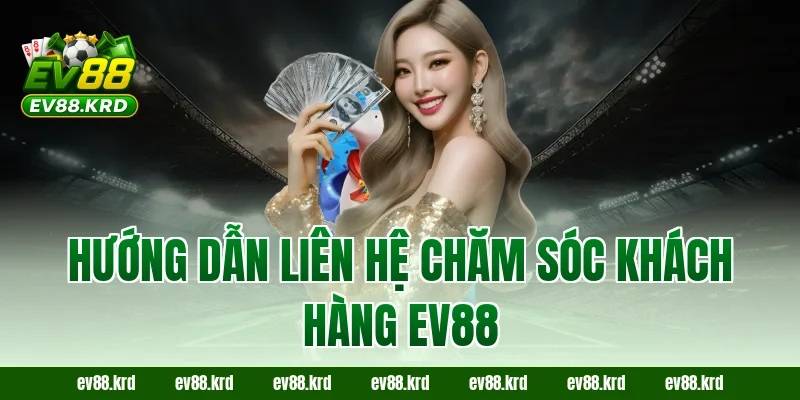 Hướng dẫn liên hệ chăm sóc khách hàng EV88