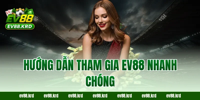 Hướng dẫn tham gia EV88 nhanh chóng