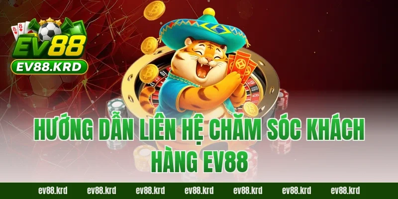 Hướng dẫn liên hệ chăm sóc khách hàng EV88